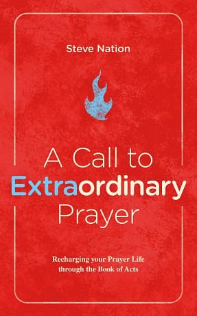 A Call To Extraordinary Prayer: Recharging your Prayer Life through the Book of Acts