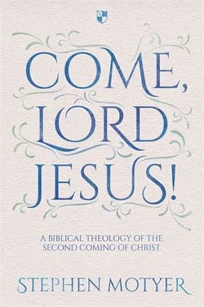 Come, Lord Jesus! A Biblical Theology of the Second Coming of Christ
